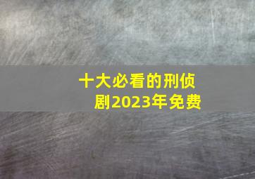 十大必看的刑侦剧2023年免费