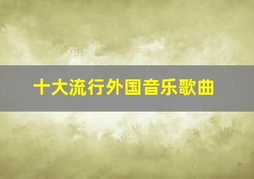 十大流行外国音乐歌曲