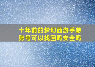 十年前的梦幻西游手游账号可以找回吗安全吗