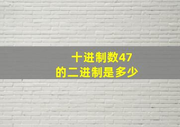 十进制数47的二进制是多少