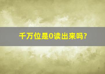 千万位是0读出来吗?