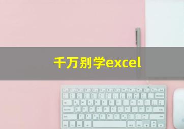 千万别学excel