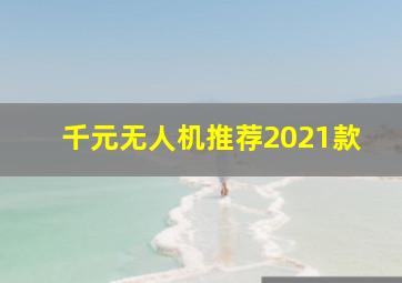 千元无人机推荐2021款