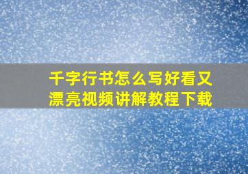 千字行书怎么写好看又漂亮视频讲解教程下载