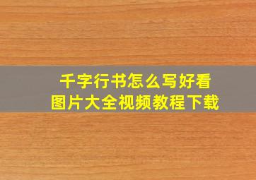 千字行书怎么写好看图片大全视频教程下载