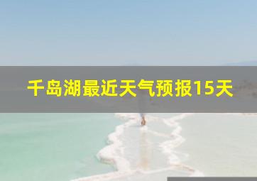 千岛湖最近天气预报15天