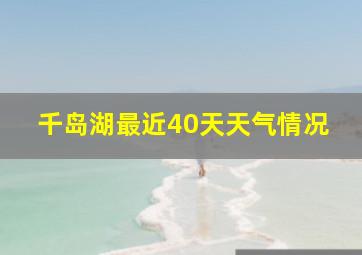 千岛湖最近40天天气情况