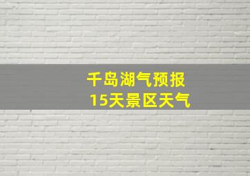 千岛湖气预报15天景区天气