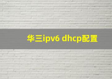 华三ipv6 dhcp配置