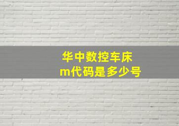 华中数控车床m代码是多少号