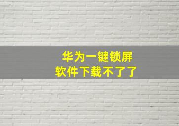 华为一键锁屏软件下载不了了