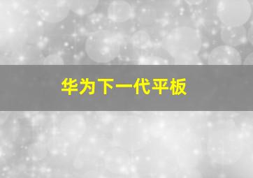 华为下一代平板