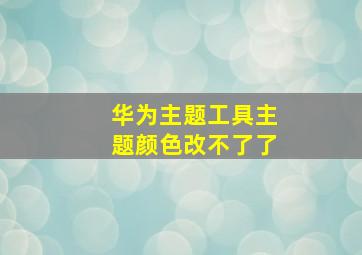 华为主题工具主题颜色改不了了