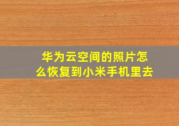 华为云空间的照片怎么恢复到小米手机里去