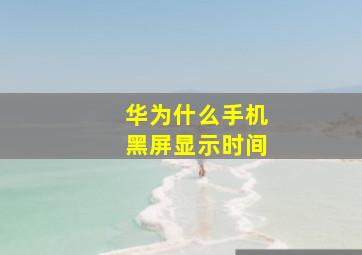 华为什么手机黑屏显示时间