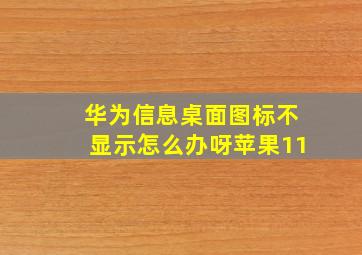 华为信息桌面图标不显示怎么办呀苹果11