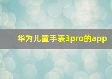 华为儿童手表3pro的app