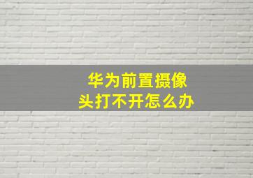 华为前置摄像头打不开怎么办