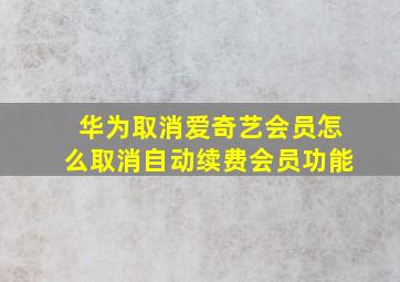 华为取消爱奇艺会员怎么取消自动续费会员功能