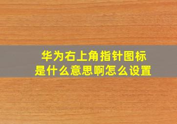 华为右上角指针图标是什么意思啊怎么设置