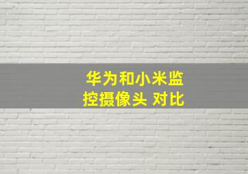 华为和小米监控摄像头 对比