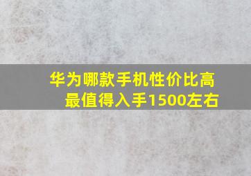 华为哪款手机性价比高最值得入手1500左右