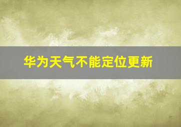 华为天气不能定位更新