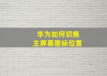 华为如何切换主屏幕图标位置