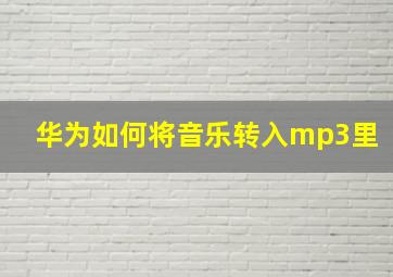 华为如何将音乐转入mp3里