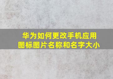 华为如何更改手机应用图标图片名称和名字大小