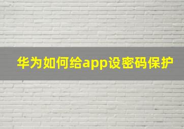 华为如何给app设密码保护