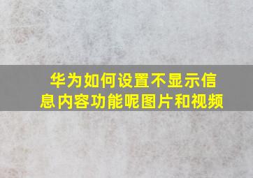 华为如何设置不显示信息内容功能呢图片和视频