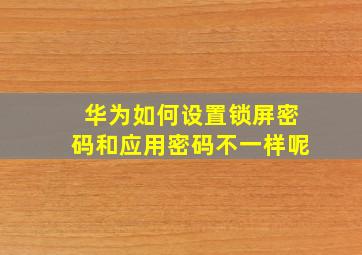 华为如何设置锁屏密码和应用密码不一样呢