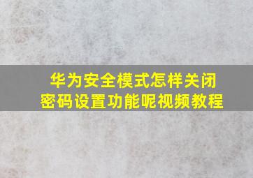 华为安全模式怎样关闭密码设置功能呢视频教程