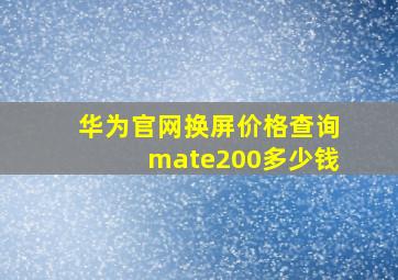 华为官网换屏价格查询mate200多少钱