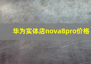 华为实体店nova8pro价格