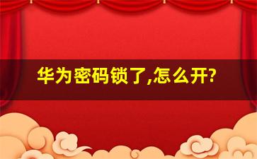 华为密码锁了,怎么开?