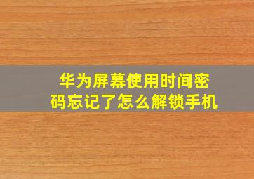 华为屏幕使用时间密码忘记了怎么解锁手机