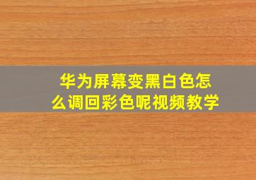 华为屏幕变黑白色怎么调回彩色呢视频教学