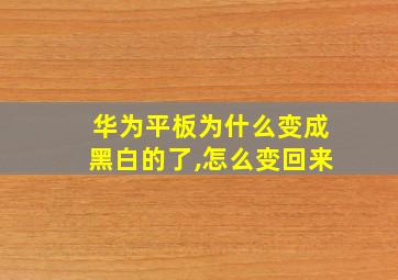 华为平板为什么变成黑白的了,怎么变回来