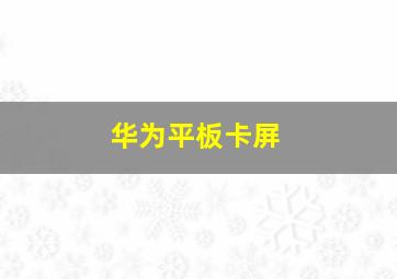 华为平板卡屏