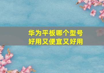 华为平板哪个型号好用又便宜又好用