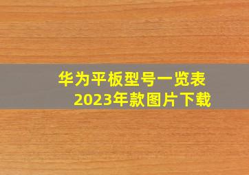 华为平板型号一览表2023年款图片下载