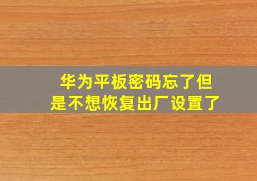 华为平板密码忘了但是不想恢复出厂设置了