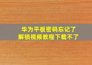 华为平板密码忘记了解锁视频教程下载不了