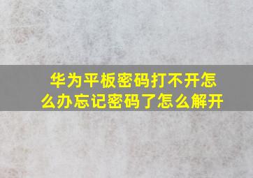 华为平板密码打不开怎么办忘记密码了怎么解开