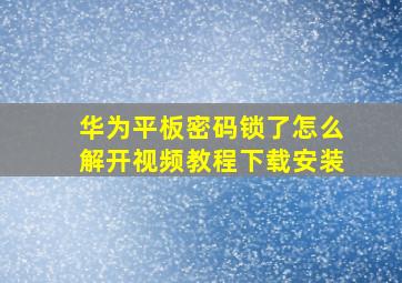 华为平板密码锁了怎么解开视频教程下载安装