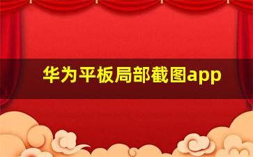 华为平板局部截图app