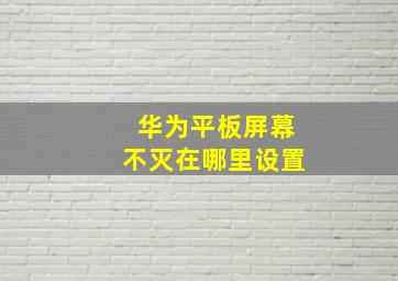 华为平板屏幕不灭在哪里设置