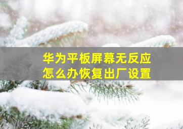 华为平板屏幕无反应怎么办恢复出厂设置